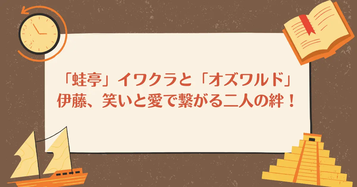 「蛙亭」イワクラと「オズワルド」伊藤、笑いと愛で繋がる二人の絆！